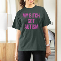 My Bitch Got Autism T Shirt For Women Funny Saying Meme