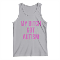 My Bitch Got Autism Tank Top Funny Saying Meme