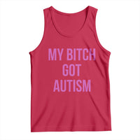 My Bitch Got Autism Tank Top Funny Saying Meme