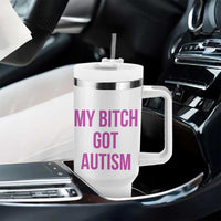 My Bitch Got Autism Tumbler With Handle Funny Saying Meme