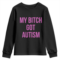 My Bitch Got Autism Youth Sweatshirt Funny Saying Meme