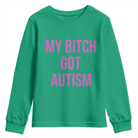 My Bitch Got Autism Youth Sweatshirt Funny Saying Meme