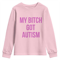 My Bitch Got Autism Youth Sweatshirt Funny Saying Meme