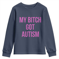 My Bitch Got Autism Youth Sweatshirt Funny Saying Meme