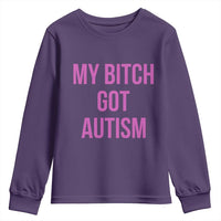 My Bitch Got Autism Youth Sweatshirt Funny Saying Meme