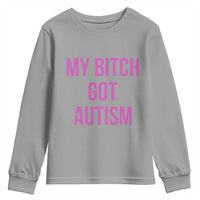 My Bitch Got Autism Youth Sweatshirt Funny Saying Meme