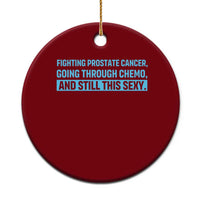 Funny Prostate Cancer Awareness Ceramic Ornament Going Through Chemo Still This Sexy