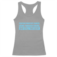 Funny Prostate Cancer Awareness Racerback Tank Top Going Through Chemo Still This Sexy