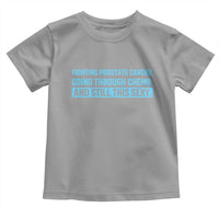 Funny Prostate Cancer Awareness Toddler T Shirt Going Through Chemo Still This Sexy