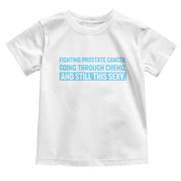Funny Prostate Cancer Awareness Toddler T Shirt Going Through Chemo Still This Sexy