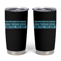 Funny Prostate Cancer Awareness Tumbler Cup Going Through Chemo Still This Sexy