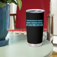 Funny Prostate Cancer Awareness Tumbler Cup Going Through Chemo Still This Sexy