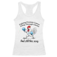 Funny Prostate Cancer Awareness Rooster Graphic Racerback Tank Top Going Through Chemo Still This Sexy