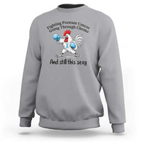 Funny Prostate Cancer Awareness Rooster Graphic Sweatshirt Going Through Chemo Still This Sexy