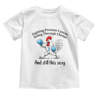 Funny Prostate Cancer Awareness Rooster Graphic Toddler T Shirt Going Through Chemo Still This Sexy