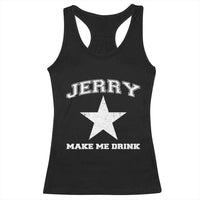 Jerry Makes Me Drink Racerback Tank Top Hilarious I Love Dallas - Wonder Print Shop