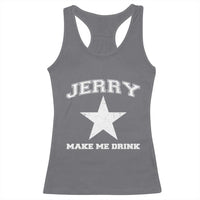 Jerry Makes Me Drink Racerback Tank Top Hilarious I Love Dallas - Wonder Print Shop