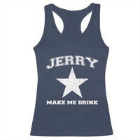 Jerry Makes Me Drink Racerback Tank Top Hilarious I Love Dallas - Wonder Print Shop