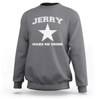 Jerry Makes Me Drink Sweatshirt Hilarious I Love Dallas - Wonder Print Shop