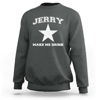 Jerry Makes Me Drink Sweatshirt Hilarious I Love Dallas - Wonder Print Shop
