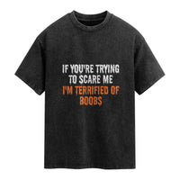 Funny Adult Humor Halloween Washed Cotton T-Shirt If You Are Trying To Scare Me I Am Terrified Of Boobs