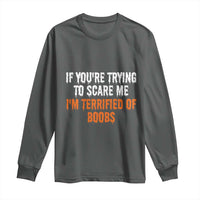 Funny Adult Humor Halloween Long Sleeve Shirt If You Are Trying To Scare Me I Am Terrified Of Boobs - Wonder Print Shop