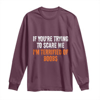 Funny Adult Humor Halloween Long Sleeve Shirt If You Are Trying To Scare Me I Am Terrified Of Boobs - Wonder Print Shop