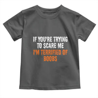 Funny Adult Humor Halloween Toddler T Shirt If You Are Trying To Scare Me I Am Terrified Of Boobs - Wonder Print Shop