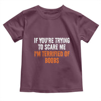 Funny Adult Humor Halloween Toddler T Shirt If You Are Trying To Scare Me I Am Terrified Of Boobs - Wonder Print Shop