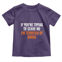 Funny Adult Humor Halloween Toddler T Shirt If You Are Trying To Scare Me I Am Terrified Of Boobs - Wonder Print Shop