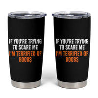 Funny Adult Humor Halloween Tumbler Cup If You Are Trying To Scare Me I Am Terrified Of Boobs - Wonder Print Shop