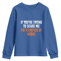 Funny Adult Humor Halloween Youth Sweatshirt If You Are Trying To Scare Me I Am Terrified Of Boobs - Wonder Print Shop