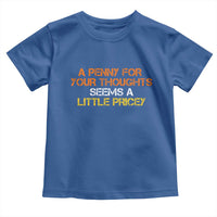Funny Penny For Your Thoughts Toddler T Shirt Funny Sarcasm Joke Sarcastic Humor - Wonder Print Shop