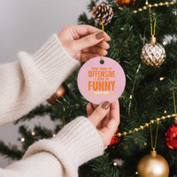 Funny Sarcastic Saying Ceramic Ornament Offensive Happy Feeling Quote - Wonder Print Shop