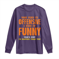 Funny Sarcastic Saying Long Sleeve Shirt Offensive Happy Feeling Quote - Wonder Print Shop