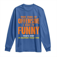 Funny Sarcastic Saying Long Sleeve Shirt Offensive Happy Feeling Quote - Wonder Print Shop