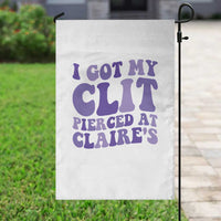 I Got My Clit Pierced At Claries Garden Flag Funny Sarcasm Joke Adult Humor Sassy - Wonder Print Shop