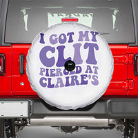 I Got My Clit Pierced At Claries Spare Tire Cover Funny Sarcasm Joke Adult Humor Sassy - Wonder Print Shop