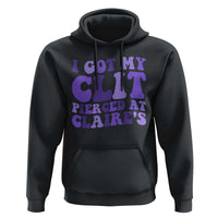I Got My Clit Pierced At Claries Hoodie Funny Sarcasm Joke Adult Humor Sassy - Wonder Print Shop
