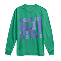 I Got My Clit Pierced At Claries Long Sleeve Shirt Funny Sarcasm Joke Adult Humor Sassy - Wonder Print Shop