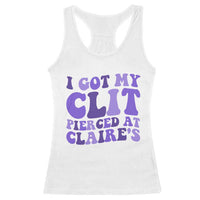 I Got My Clit Pierced At Claries Racerback Tank Top Funny Sarcasm Joke Adult Humor Sassy - Wonder Print Shop