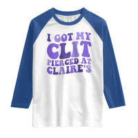 I Got My Clit Pierced At Claries Raglan Shirt Funny Sarcasm Joke Adult Humor Sassy - Wonder Print Shop