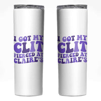 I Got My Clit Pierced At Claries Skinny Tumbler Funny Sarcasm Joke Adult Humor Sassy - Wonder Print Shop