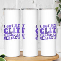 I Got My Clit Pierced At Claries Skinny Tumbler Funny Sarcasm Joke Adult Humor Sassy - Wonder Print Shop