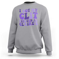 I Got My Clit Pierced At Claries Sweatshirt Funny Sarcasm Joke Adult Humor Sassy - Wonder Print Shop