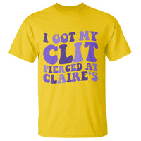 I Got My Clit Pierced At Claries T Shirt Funny Sarcasm Joke Adult Humor Sassy - Wonder Print Shop