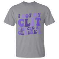 I Got My Clit Pierced At Claries T Shirt Funny Sarcasm Joke Adult Humor Sassy - Wonder Print Shop