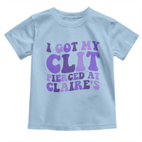 I Got My Clit Pierced At Claries Toddler T Shirt Funny Sarcasm Joke Adult Humor Sassy - Wonder Print Shop