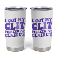 I Got My Clit Pierced At Claries Tumbler Cup Funny Sarcasm Joke Adult Humor Sassy - undefined