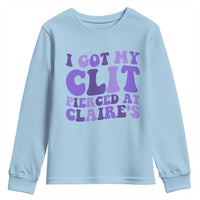 I Got My Clit Pierced At Claries Youth Sweatshirt Funny Sarcasm Joke Adult Humor Sassy - Wonder Print Shop